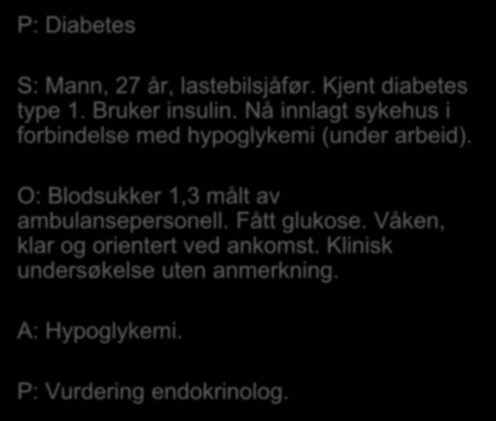 P: Diabetes S: Mann, 27 år, lastebilsjåfør. Kjent diabetes type 1. Bruker insulin.