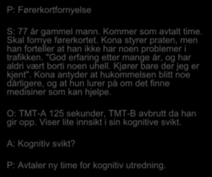 P: Førerkortfornyelse S: 77 år gammel mann. Kommer som avtalt time. Skal fornye førerkortet. Kona styrer praten, men han forteller at han ikke har noen problemer i trafikken.