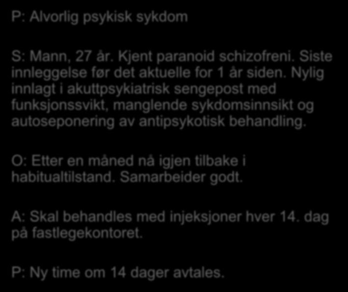 P: Alvorlig psykisk sykdom S: Mann, 27 år. Kjent paranoid schizofreni. Siste innleggelse før det aktuelle for 1 år siden.