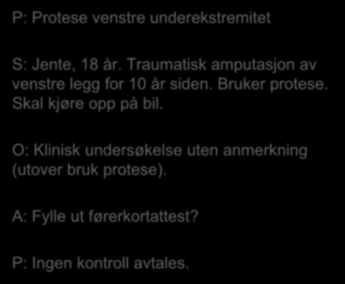 P: Protese venstre underekstremitet S: Jente, 18 år. Traumatisk amputasjon av venstre legg for 10 år siden. Bruker protese.