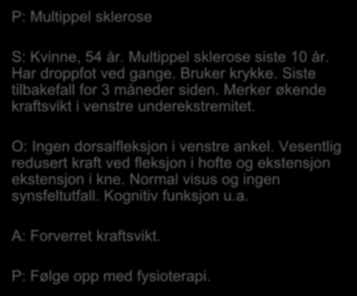 P: Multippel sklerose S: Kvinne, 54 år. Multippel sklerose siste 10 år. Har droppfot ved gange. Bruker krykke. Siste tilbakefall for 3 måneder siden.