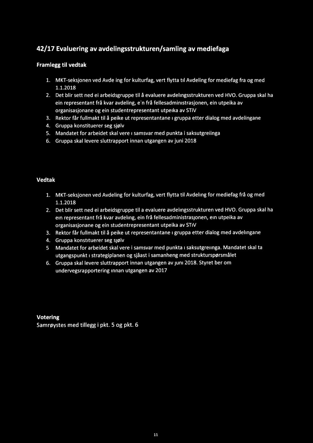 42/17 Evaluering av avdelingsstrukturen/samling av mediefaga Framlegg til vedtak MKT-seksjonen ved Avdeling for kulturfag, vert flytta til Avdeling for mediefag frå og med 1.1.2018 Det blir sett ned ei arbeidsgruppe til å evaluere avdelingsstrukturen ved HVO.