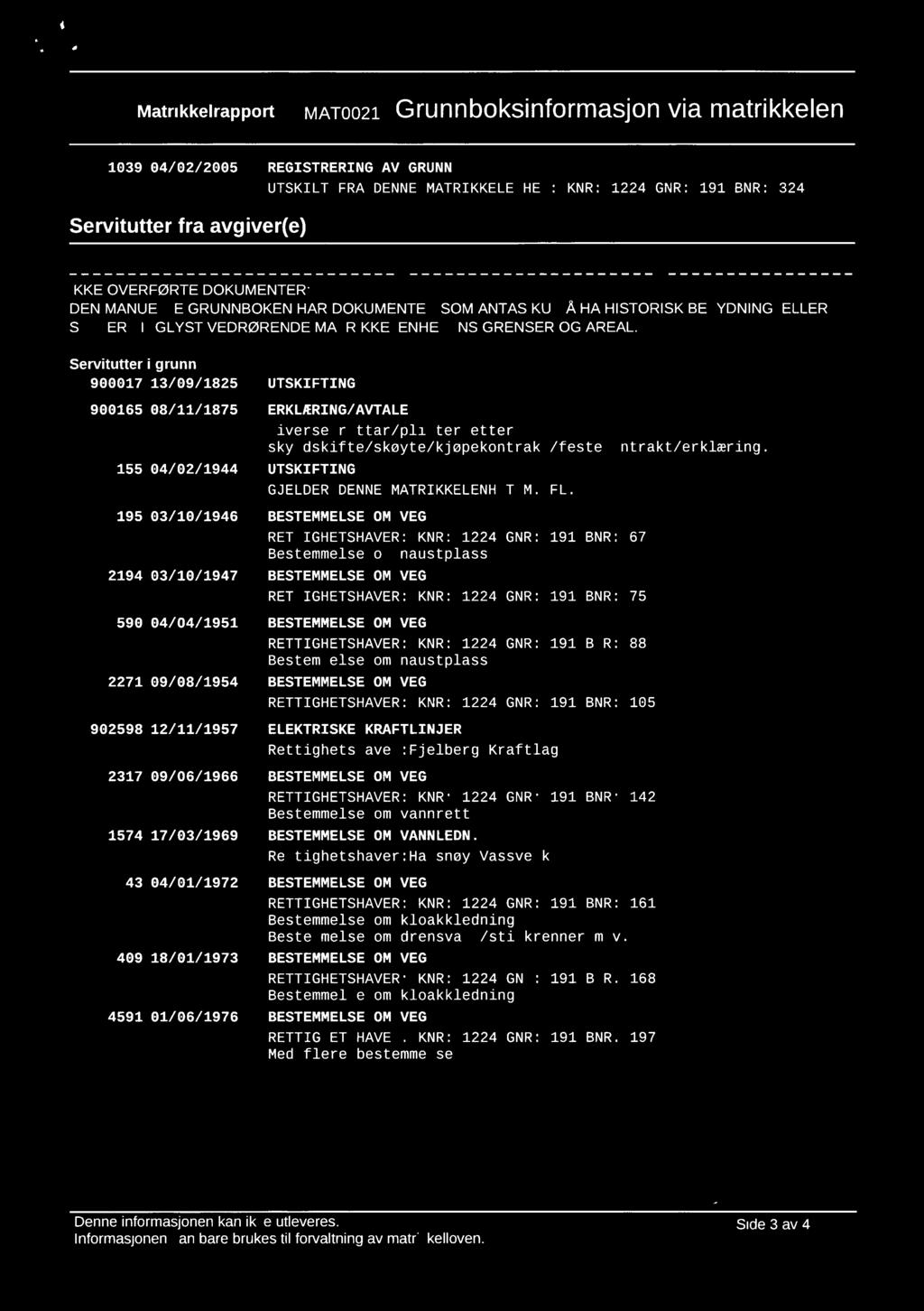 i 4 è Matrikkelrapport MATO021 Grunnboksinformasjon via matrikkelen 1039 04/02/2005 REGISTRERING AV GRUNN UTSKILT FRA DENNE MATRIKKELENHET: KNR: 1224 GNR: 191 BNR: 324 Servitutter fra avgiver(e)