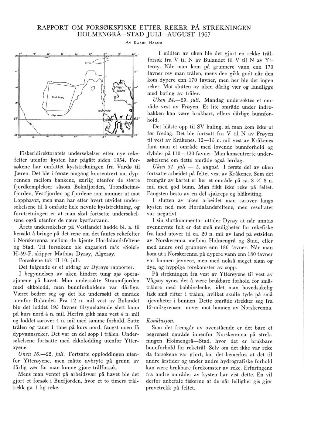 RAPPORT OM FORSØKSFISKE ETTER REKER PÅ STREKNINGEN HOLMENGRÅSTAD JULIAUGUST 967 A V KAARE HALMØ Fiskeridirektoratets undersøkeser etter nye rekefeter utenfor kysten har pågått siden 954.