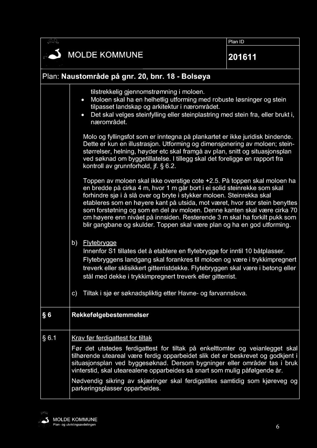 tilstrekkelig gjennomstrømning i moloen. Moloen skal ha en helhetlig utforming med robuste løsninger og stein tilpasset landskap og arkitektur i nærområdet.