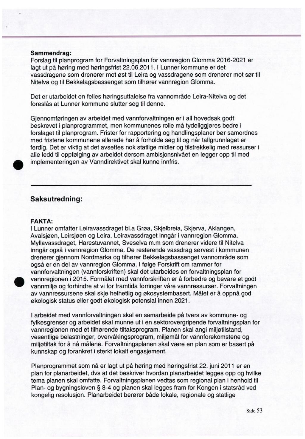 Sammendrag: Forslag til planprogram for Forvaltningsplan for vannregion Glomma 2016-2021 er lagt ut på høring med høringsfrist 22.06.2011.