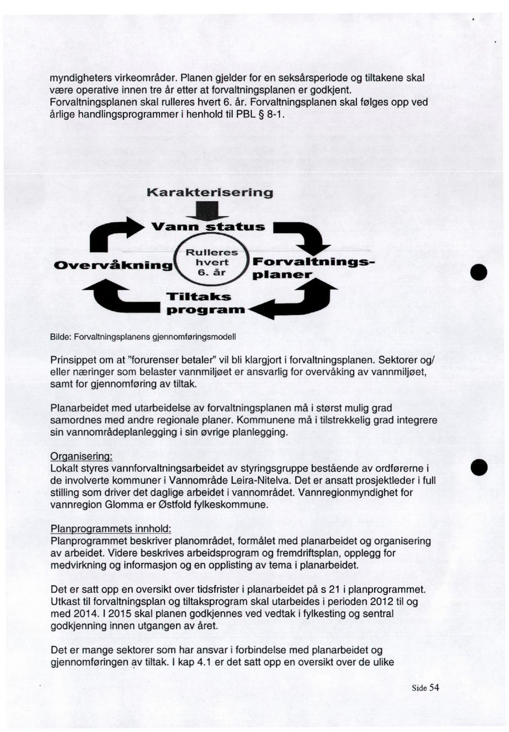myndigheters virkeområder. Planen gjelder for en seksårsperiode og tiltakene skal være operative innen tre år etter at forvaltningsplanen er godkjent. Forvaltningsplanen skal rulleres hvert 6. år. Forvaltningsplanen skal følges opp ved årlige handlingsprogrammer i henhold til PBL 8-1.