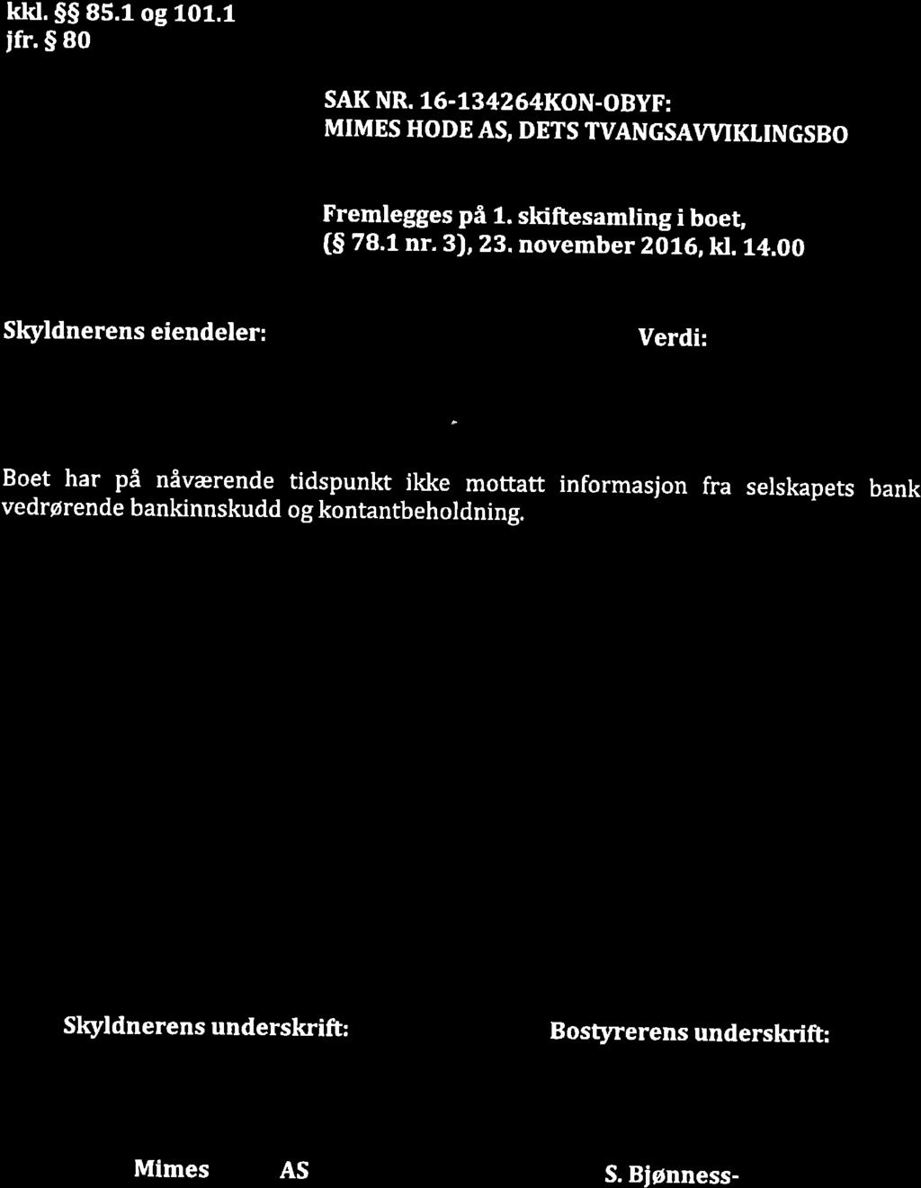 kkl.ss 85.1og 101.1 ifr. $ 80 RegistreringsforretnÍng SAK NR.'.6.L34264KON.OBYF: MTMES HODE AS, DETS TVANGSAYYIKTINGSBO Fremlegges på 1. skiftesamling i boet, (S 78.1 nr. 3), 23. november ZO!6,k1. 14.