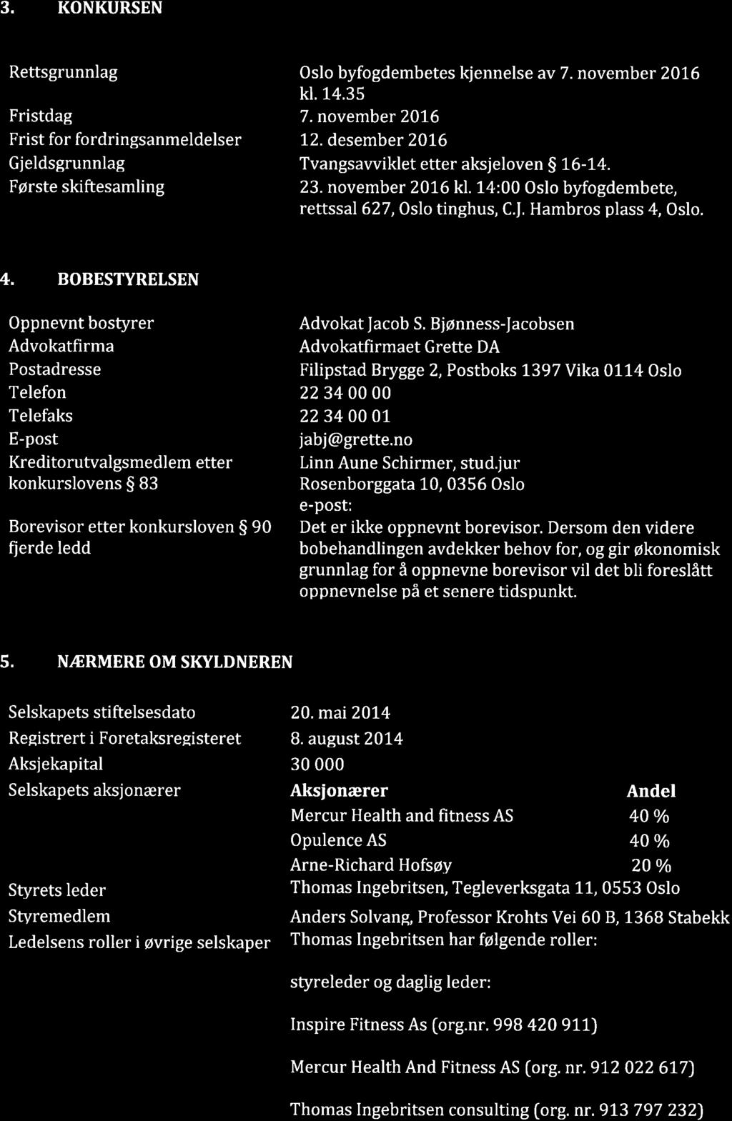 3. KONKURSEN Rettsgrunnlag Oslo byfogdembetes kjennelse av 7. november 2076 kl. 14.35 Fristdag 7. november 2016 Frist for fordringsanmeldelser 12.