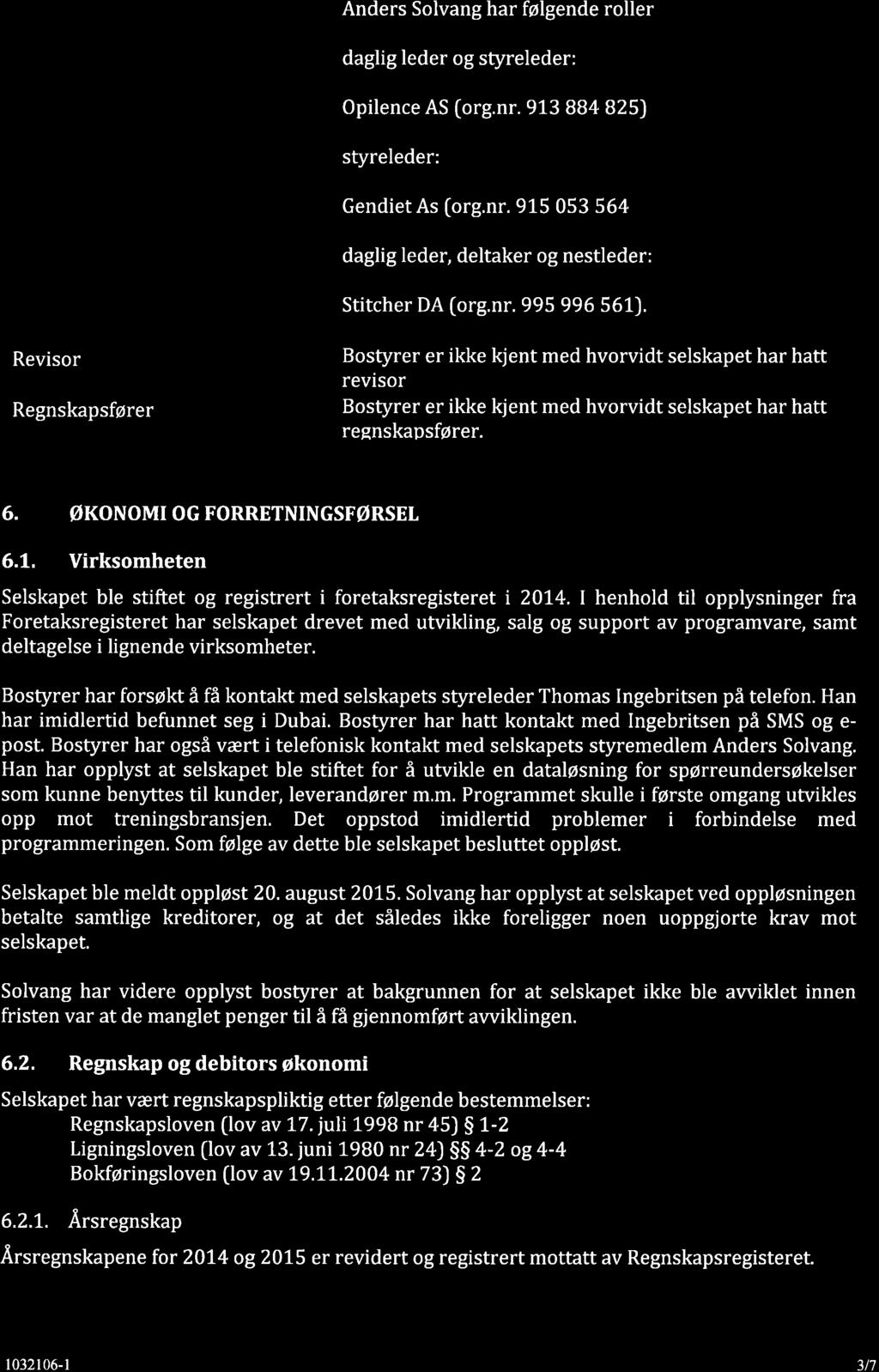 GRETTE Anders Solvang har følgende roller daglig leder og styreleder: Opilence AS (org.nr. 913 BB4 825) styreleder: GendietAs [org.nr. 915 053 564 daglig leder, deltaker og nestleder: Stitcher DA [org.