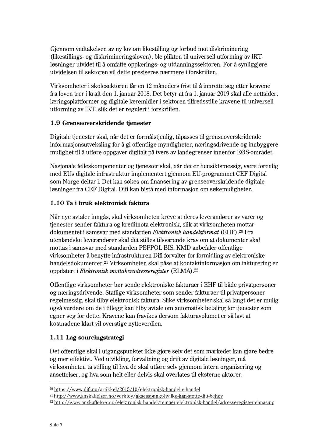 Gjennom vedtakelsen av ny lov om likestilling og forbud mot diskriminering (likestillings og diskrimineringsloven), ble plikten til universell utforming av IKT løsninger utvidet til å omfatte