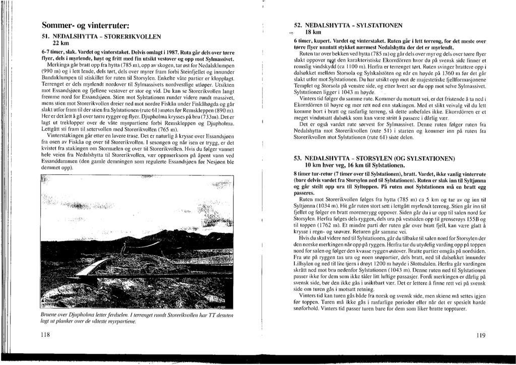 Sommer- og vinterruter: 51. NEDALSHYTTA - STORERIKVOLLEN 22 km 6-7 timer, slak. Vardet og vinterstaket. Delvis omlagt i 1987.