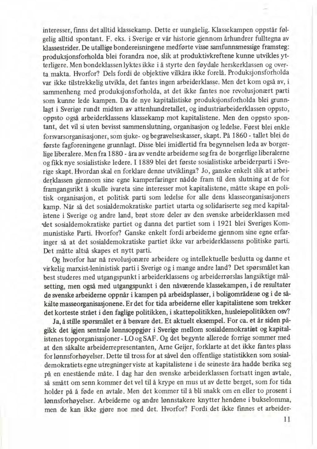 interesser, finns det alltid klassekamp. Dette er uungåelig. Klassekampen oppstår følgelig alltid spontant. F. eks. i Sverige er vår historie gjennom århundrer fulltegna av klassestrider.