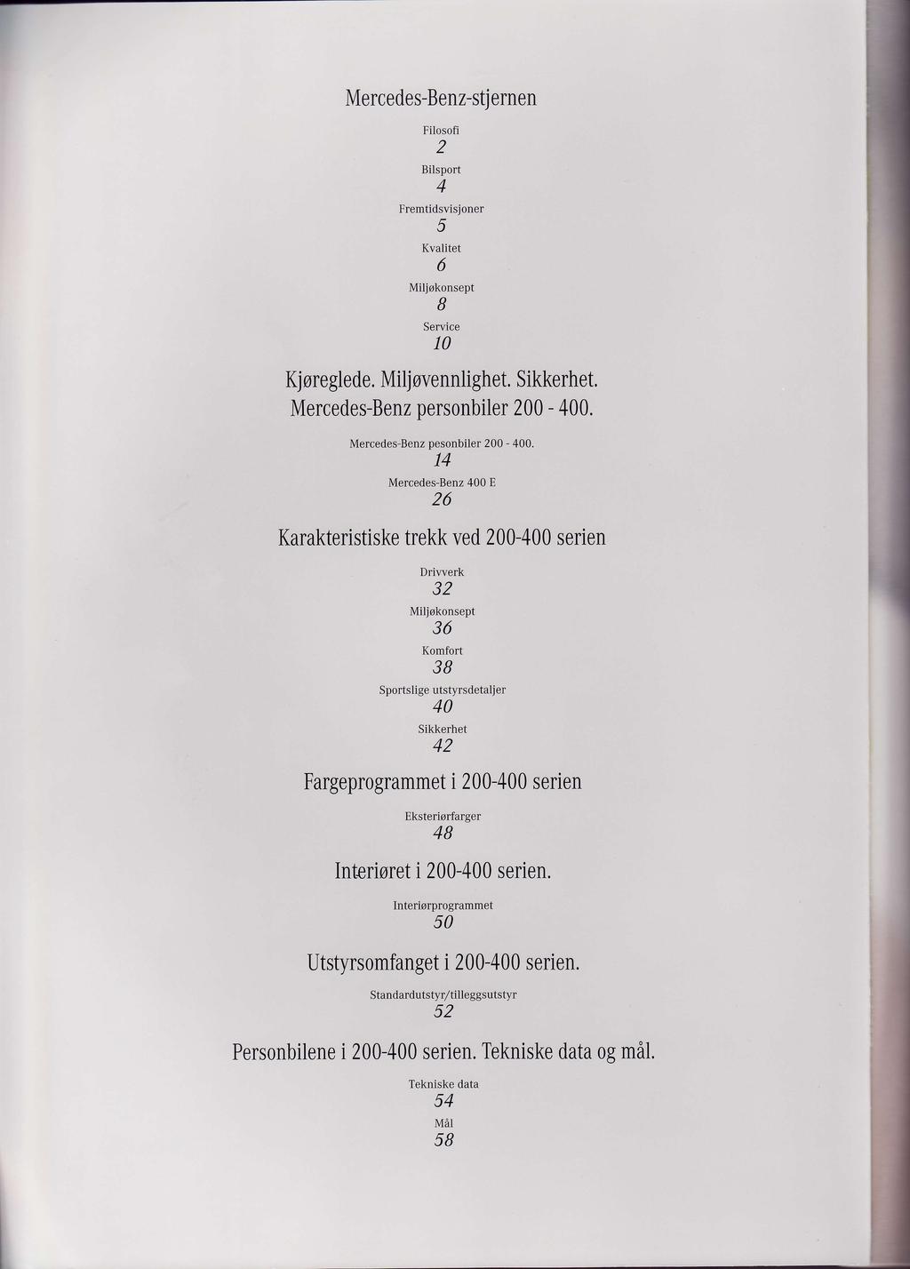 Mercedes-B enz-stj ernen Filosofi 2 Bilsport 4 Fremtidsvisjoner 5 Kvalitet 6 Miljøkonsept B Service 10 Kjøreglede. Miljøvennlighet. Sikkerhet. Mercedes-Benz personbiler 200-400.