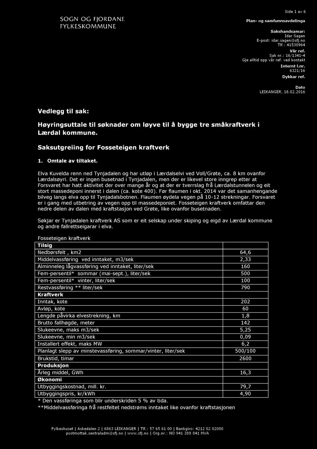 Side 1 av 6 Plan - og samfunnsavdelinga Sakshandsamar: Idar Sagen E - post: idar.sagen@sfj.no Tlf. : 41530964 Vår ref. Sak nr.: 16 / 1341-4 Gje alltid opp vår ref. ved kontakt Internt l.nr. 6321 / 16 Dykkar ref.