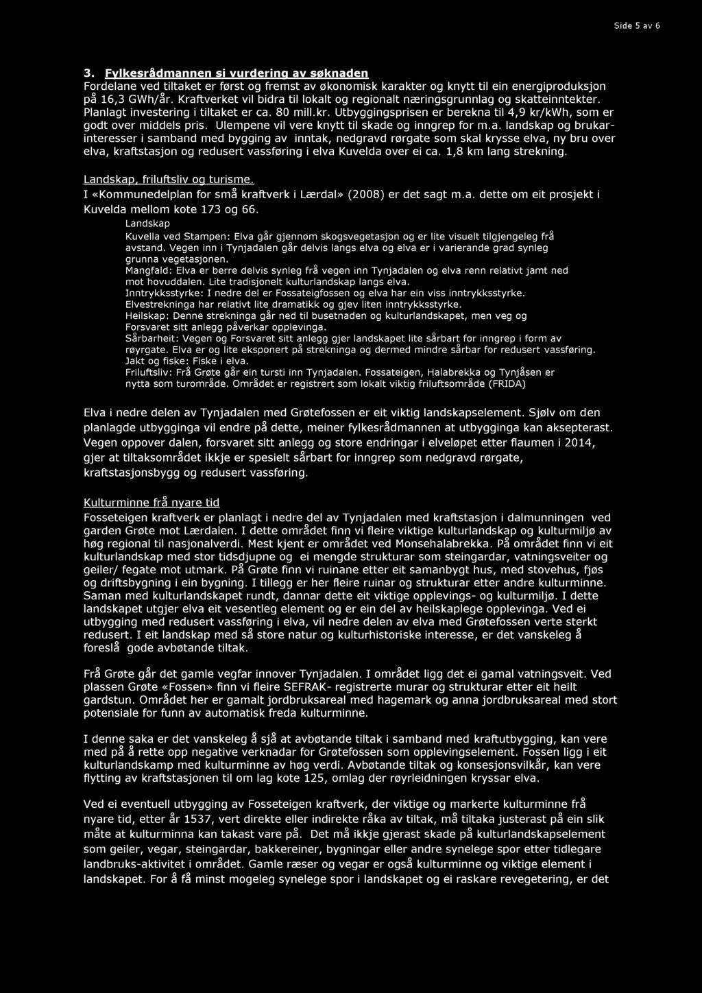 Side 5 av 6 3. Fylkesrådmannen si vurdering av søknaden Fordelane ved tiltaket er først og fremst av økonomisk karakter og knytt til ein energiproduksjon på 16,3 GWh/år.