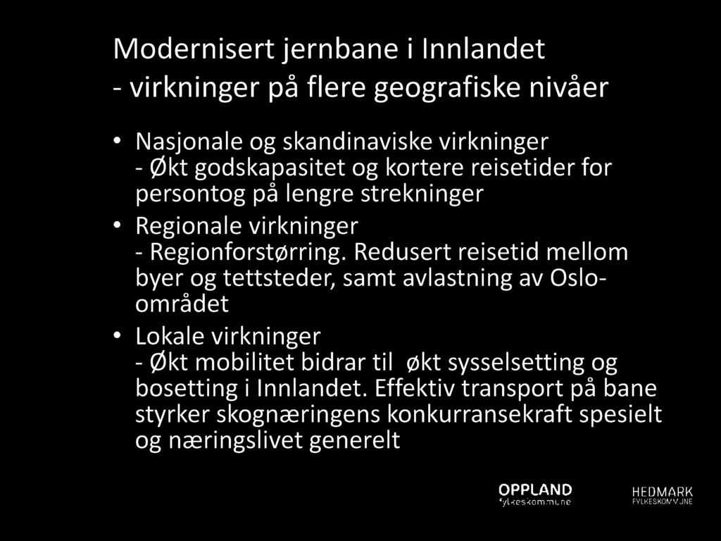 Modernisert jernbane i Innlandet - virkninger på flere geografiske nivåer Nasjonale og skandinaviske virkninger - Økt godskapasitet og kortere reisetider for persontog på lengre strekninger Regionale