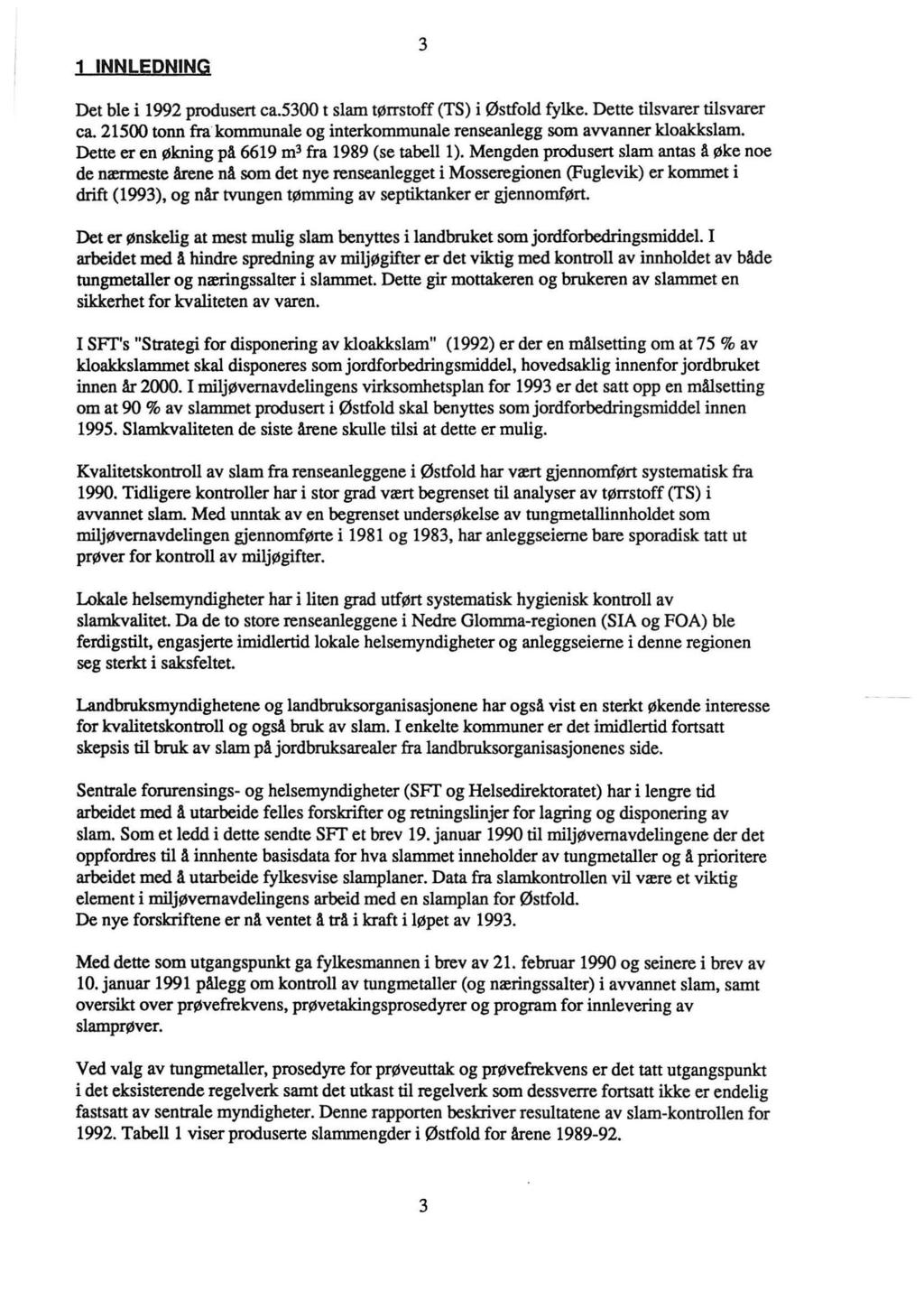 1 INNLEDNING 3 Det ble i 1992 produsert ca.5300 t slam tørrstoff (TS) i Østfold fylke. Dette tilsvarer tilsvarer ca. 21500 tonn fra' kommunale og interkommunale renseanlegg som avvanner kloakkslam.