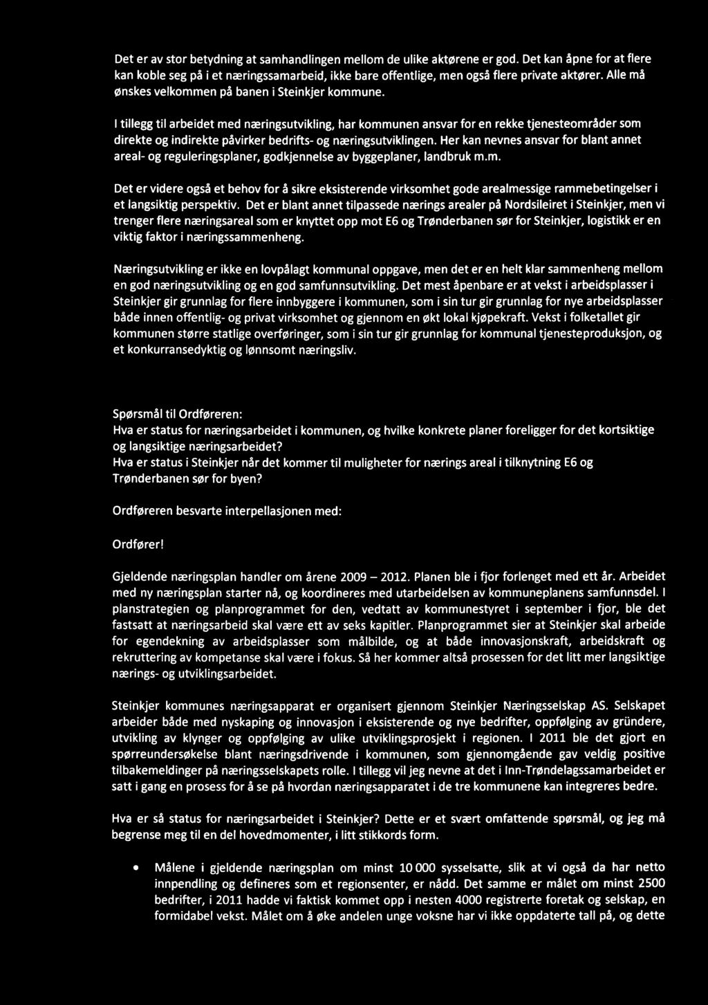 Det er av stor betydning at samhandlingen mellom de ulike aktørene er god. Det kan åpne for at flere kan koble seg på i et næringssamarbeid, ikke bare offentlige, men også flere private aktører.