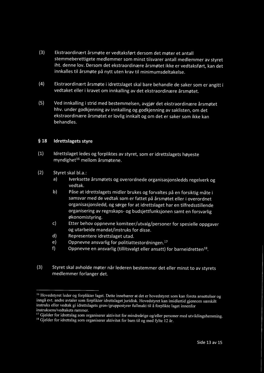 (4) Ekstraordinært årsmøte i idrettslaget skal bare behandle de saker som er angitt i vedtaket eller i kravet om innkalling av det ekstraordinære årsmøtet.