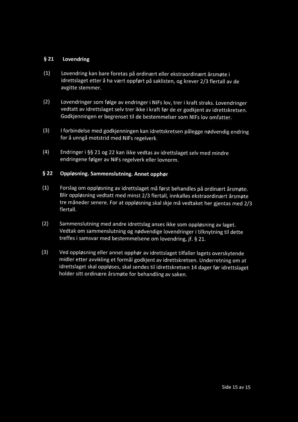 Godkjenningen er begrenset til de bestemmelser som NIFs lov omfatter. (3) I forbindelse med godkjenningen kan idrettskretsen pålegge nødvendig endring for å unngå motstrid med NIFs regelverk.