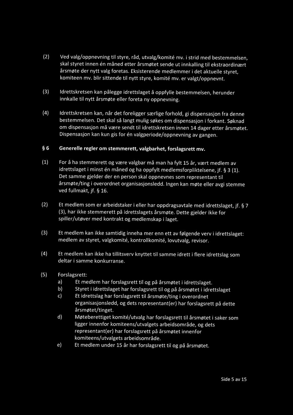 (3) Idrettskretsen kan pålegge idrettslaget å oppfylle bestemmelsen, herunder innkalle til nytt årsmøte eller foreta ny oppnevning.