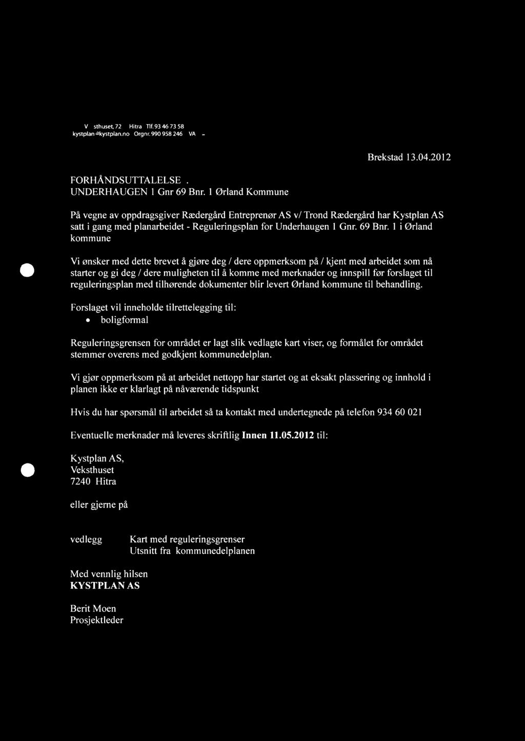 KYST -"- PLAN Veksthuset, 7240 Hitra - 11(.93 46 73 58 kystplan@kystplan.no - Orgnr. 990 958 246 MVA - Brekstad 13.04.2012 FORHÅNDSUTTALELSE. UNDERHAUGEN 1 Gnr 69 Bnr.