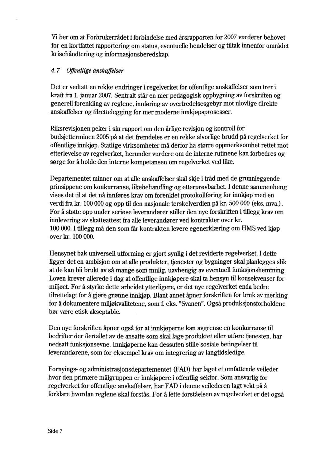 Vi ber om at Forbrukerrådet i forbindelse med årsrapporten for 2007 vurderer behovet for en kortfattet rapportering om status, eventuelle hendelser og tiltak innenfor området krisehåndtering og