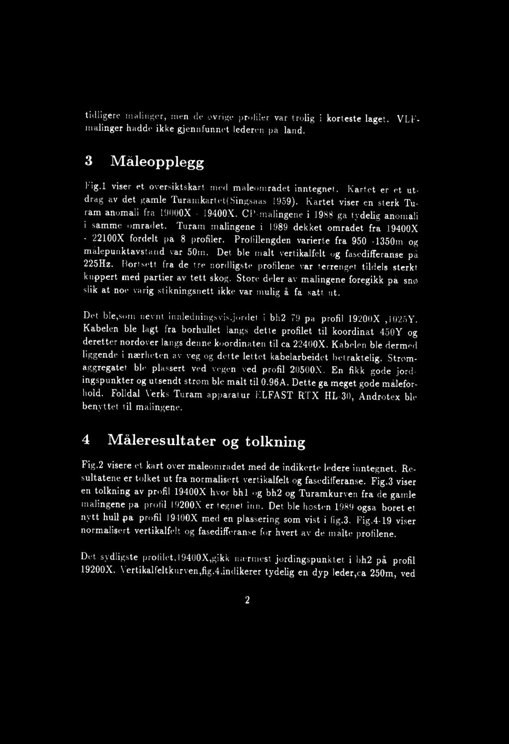 tidligere malinger, men de ovrige profiler var trolig i korteste laget. VLFmalinger hadde ikke gjennfunnet lederen på land. 3 Måleopplegg Fig.1 viser et oversiktskart mcd malcområdet inntegnet.