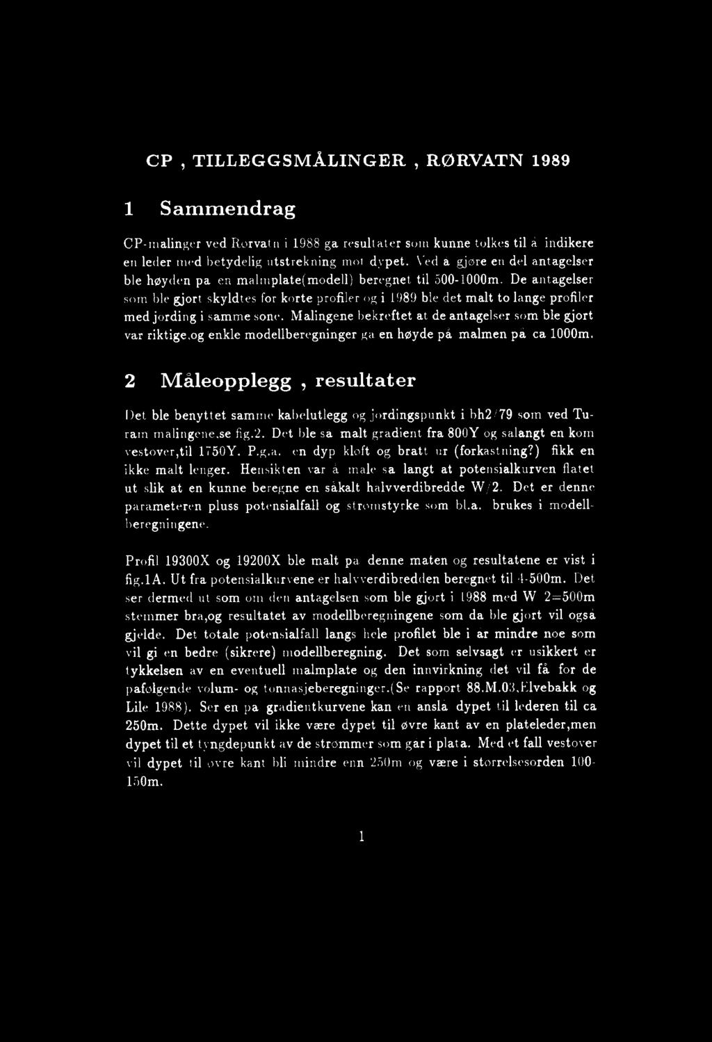 CP, TILLEGGSMÅLINGER, RØRVATN 1989 1 Sammendrag CPmålinger ved Rorvatn i 1988 ga resultater som kunne tolkes til å indikere en leder med betydelig utstrekning mot dypet.