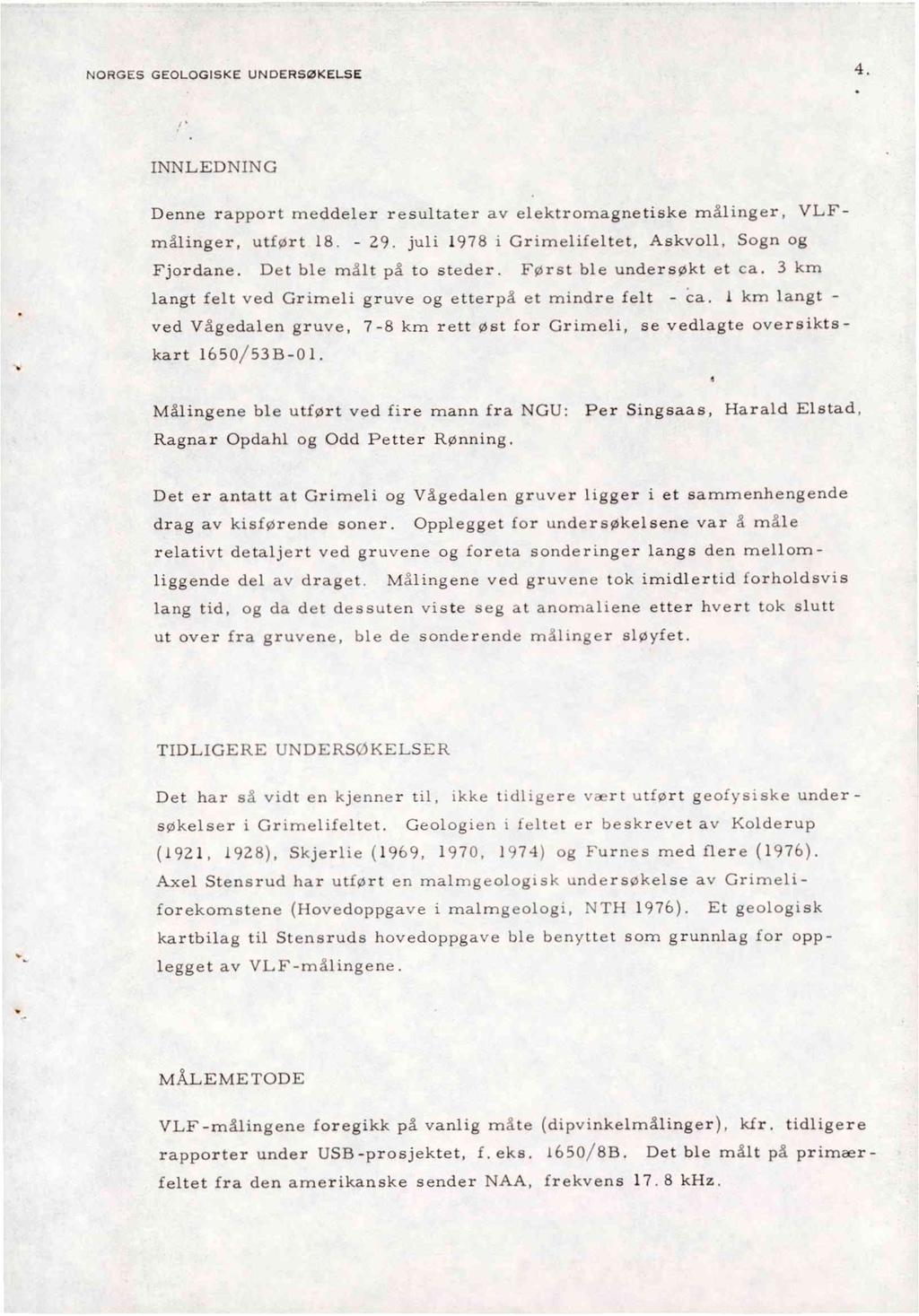 NORGES GEOLOGISKE UNDERSØKELSE 4. INNLEDNING Denne rapport meddeler resultater av elektromagnetiske målinger, VLFmålinger, utført 18. - 29. juli 1978 i Grimelifeltet, Askvoll, Sogn og Fjordane.