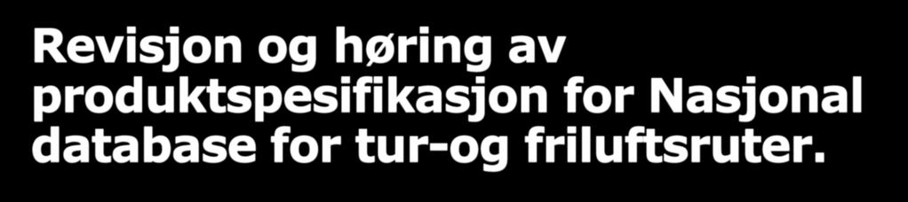 Revisjon og høring av produktspesifikasjon for Nasjonal database for tur-og friluftsruter.