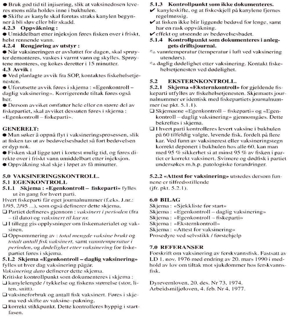 V e d l e g g Kryssreferanser 4.14 Skjema - Stikkvaksinering Eksternkontroll 4.15 Skjema - Stikkvaksinering Daglig egenkontroll 4.16 Skjema - Stikkvaksinering Daglig stikkekontroll 4.