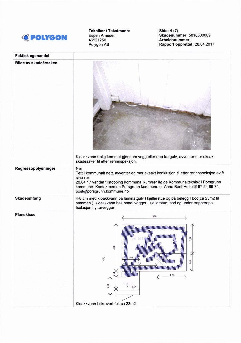 Q POLYGON Tekniker I Takstmann: 46921250 Side: 4 (7) Skadenummer: 5818300009 Faktisk egenandel Bilde av skadeársaken i å Kloakkvann trolig kommet gjennom vegg eller opp fra gulv, avventer mer eksakt