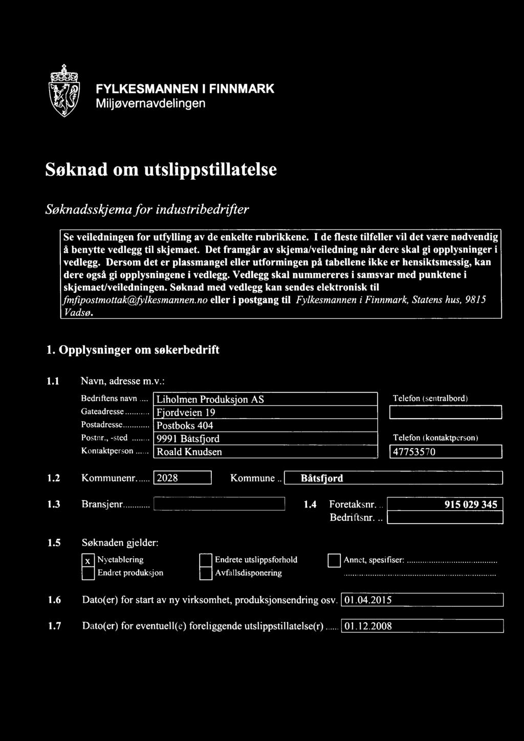 FYLKESMANNEN I FINNMARK Miljøvernavdelingen ;:rt-nrn- ------- Søknad om utslippstillatelse Søknadsskjema for industribedrifter Se veiledningen forutfylling avdeenkelte rubrikkene.