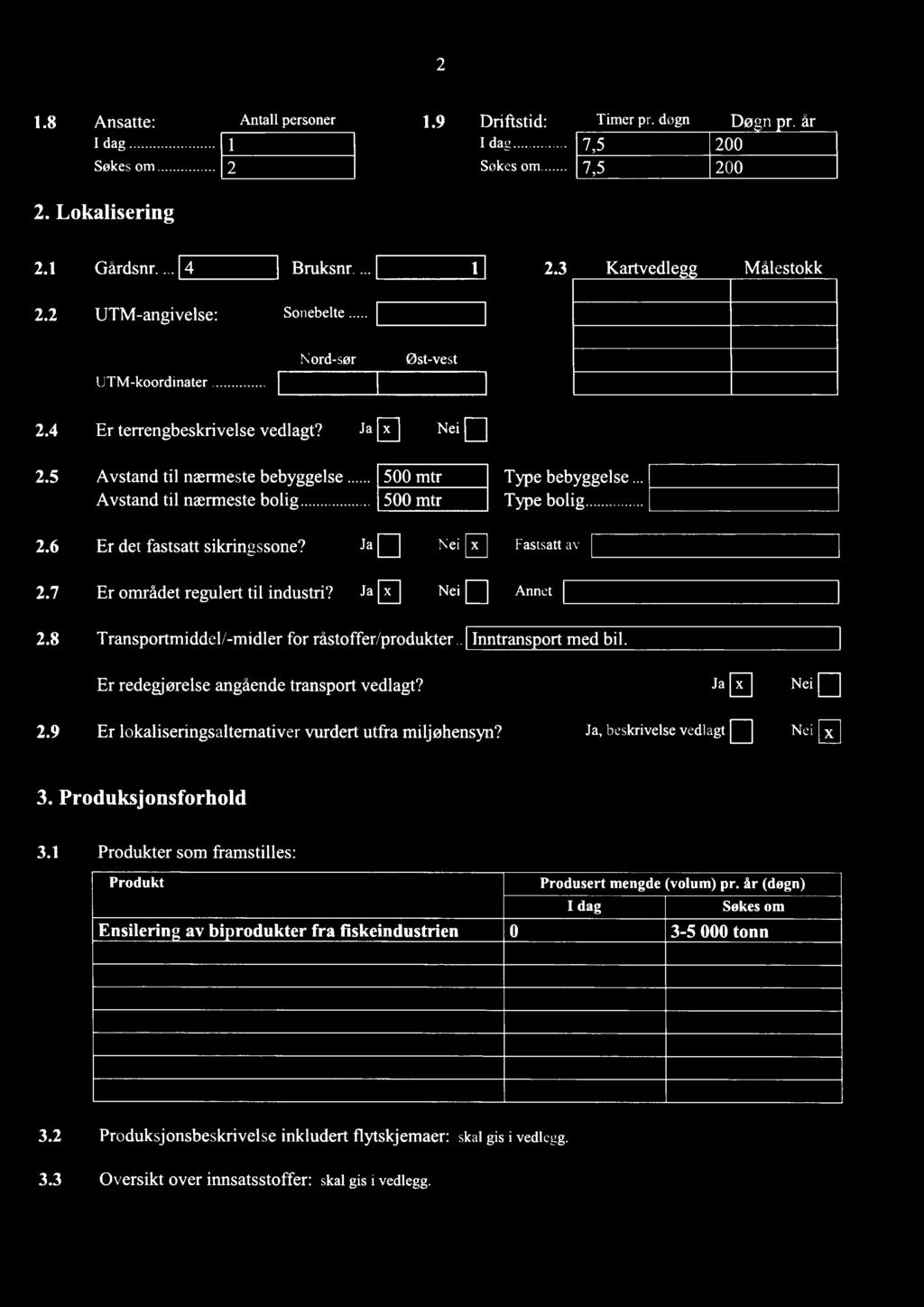 2 1.8 Ansatte: dag Søkes om Antall personer 1.9 Driftstid: dag Timer pr. døgn Døgnr. år 7,5 200 2 Søkes om 7,5 200 2. Lok alisering 2.1 Gårdsnr. 4 Bruksnr 1 2.3 Kartvedle gg Målestokk 2.
