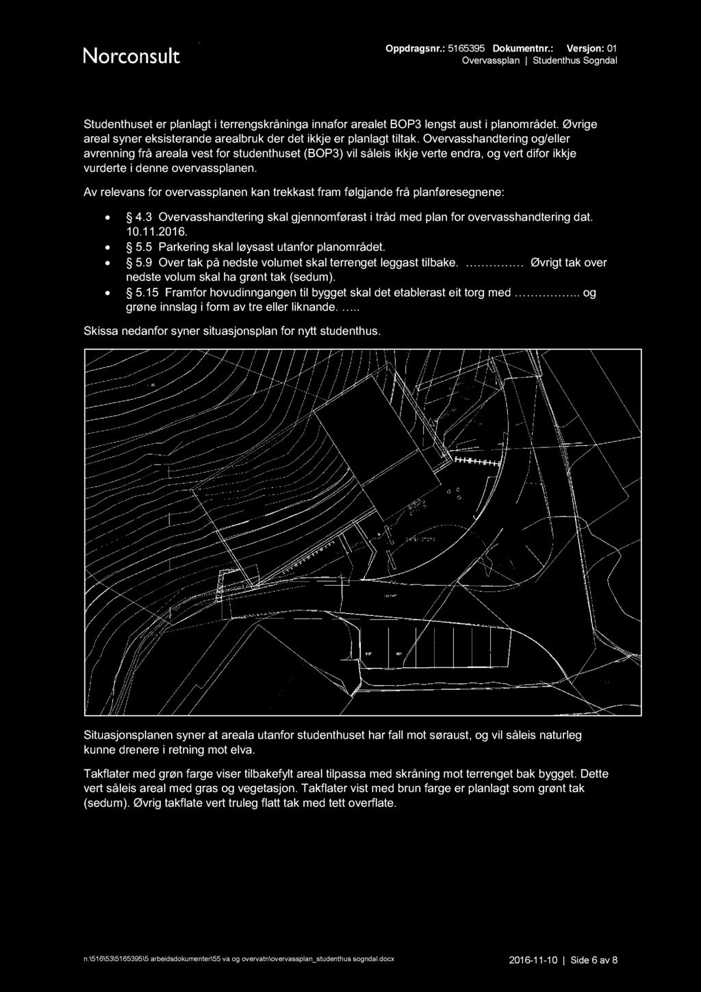 Av relevans for overvassplanen kan trekkast fram følgjande frå planføresegnene: 4.3 Overvasshandtering skal gjennomførast i tråd med plan for overvasshandtering dat. 10.11.2016. 5.