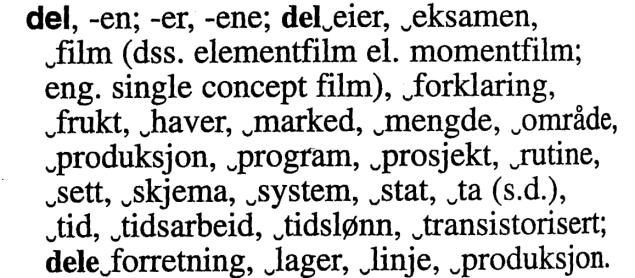 substantivet del+e og verbet dele er meir vanleg. Substantivet dele har vore med i lemmalista frå starten, men fekk definisjon først i 7. utgåve. I den 9.