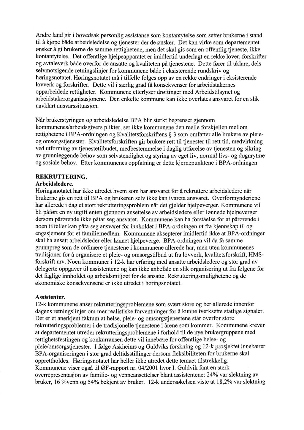 Andre land gir i hovedsak personlig assistanse som kontantytelse som setter brukerne i stand til å kjøpe både arbeidsledelse og tjenester der de ønsker.