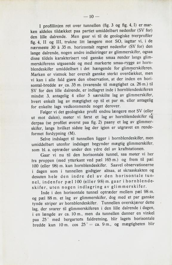 I profillinjen ret over tunnellen (fig. 3og fig. 4, 1) er mar ken aldeles tildækket paa partiet umiddelbart nedenfor (SV for) den lille dalrende. Men gaar vi til de geologiske tverprofiler fig.