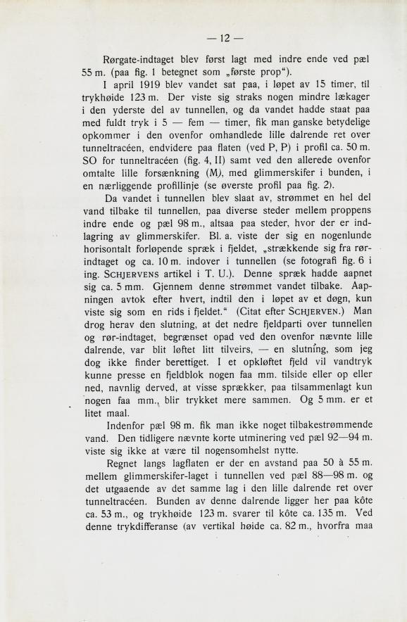 Rørgate-indtaget blev først lagt med indre ende ved pæl 55 m. (paa fig. l betegnet som første prop"). I april 1919 blev våndet sat paa, i løpet av 15 timer, til trykhøide 123 m.