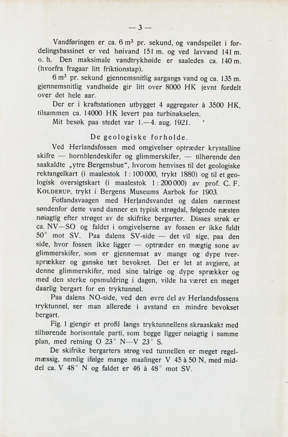 3 Vandforingen er ca. 6 m^ pr. sekund, og vandspeilet i for delingsbassinet er ved høivand 151 m. og ved lavvand 141 m. o. h. Oen maksimale vandtrykhøide er saaledes ca. 140 m.