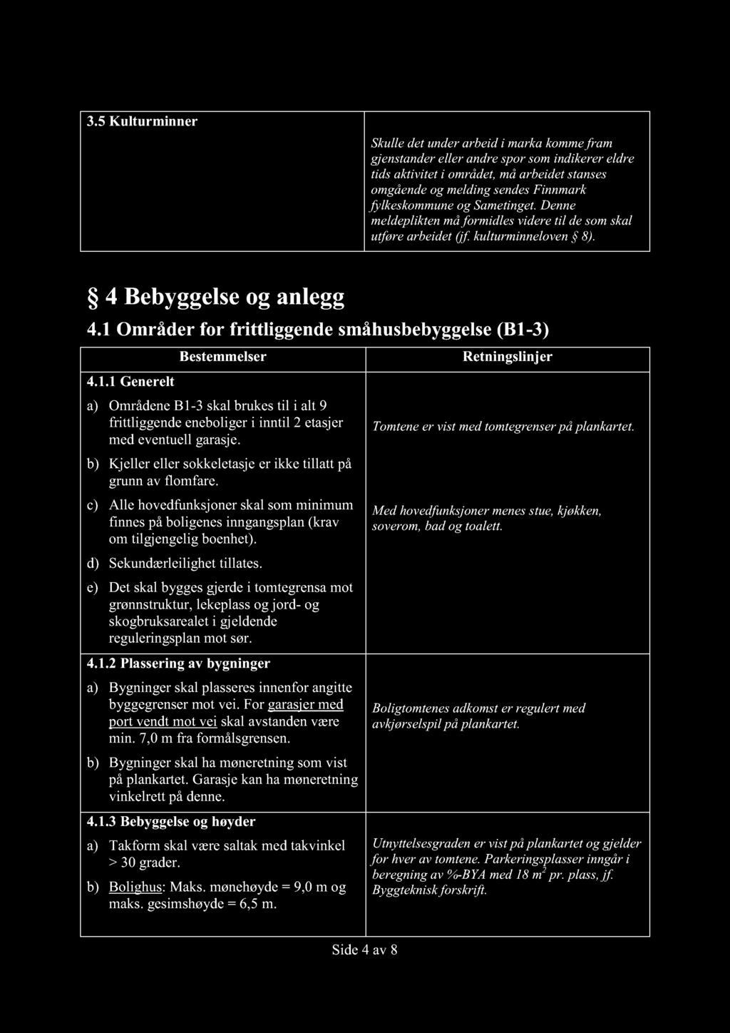 3.5 Kulturminner Skulle det under arbeid i marka komme fram gjenstander e ller andre spor som indikerer eldre tids aktivitet i området, må arbeidet stanses omgående og melding sendes Finnmark