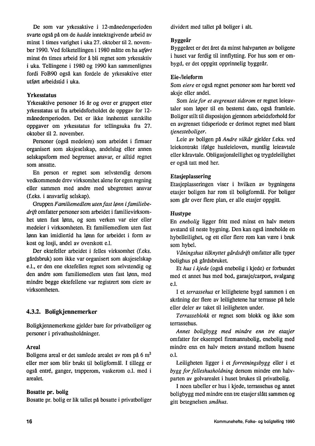 De som var yrkesaktive i 12-manedersperioden svarte også på om de hadde inntektsgivende arbeid av minst 1 times varighet i uka 27 oktober til 2 november 1990 Ved folketellingen i 1980 måtte en ha