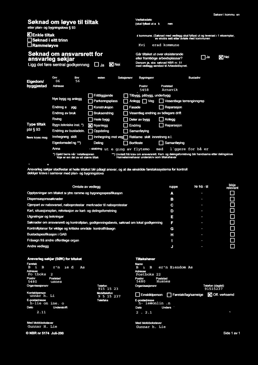 Går tiltaket ut over eksisterande eller framtidige arbeidsplassar? Dersom ja, skal søknad NBR nr. 5177 med vedlegg sendast til Arbeidstilsynet. D Ja Nei Gnr Eigedom/ 206 byggjestad Adresse uejle.