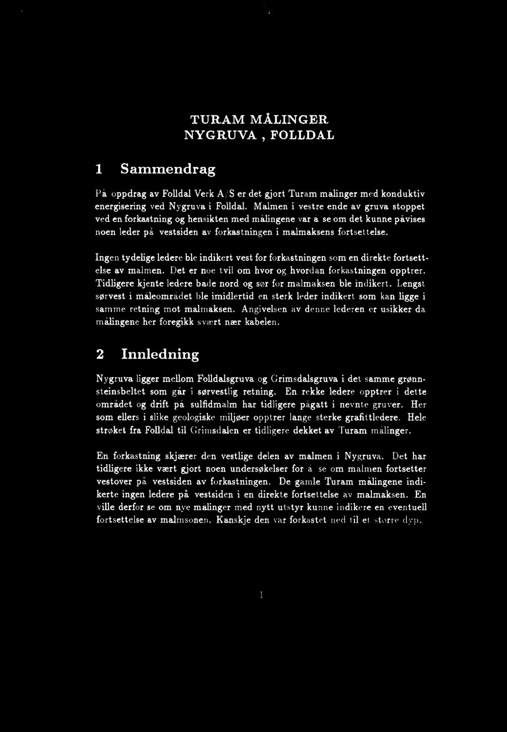 1 Sammendrag TURAM MÅLINGER NYGRUVA FOLLDAL På oppdrag av Folldal Verk A/S er det gjort Turam målinger med konduktiv energisering ved Nygruva i Folldal.