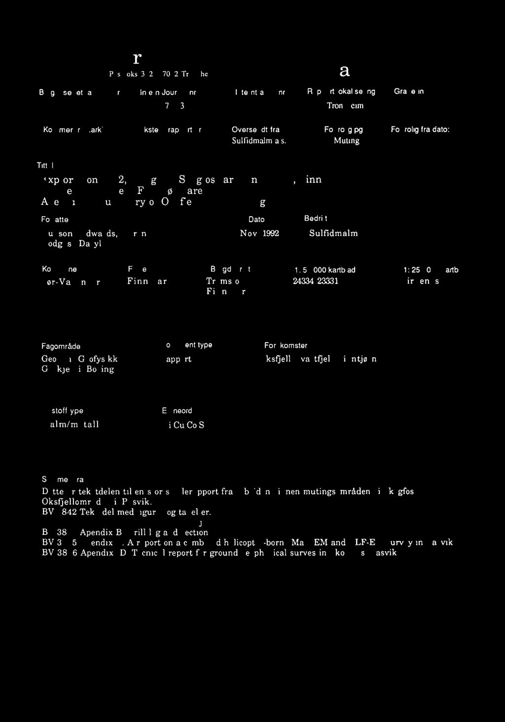Bergvesenet Postboks 3021, 7002 Trondheint Rapportarkivet Bergvesenet rapport nr BV 3843 ntern Journal nr nternt arkiv nr Rapport lokalisenng Gradering 275/93 Trondheim Forfrolig Kommer fra arkiv