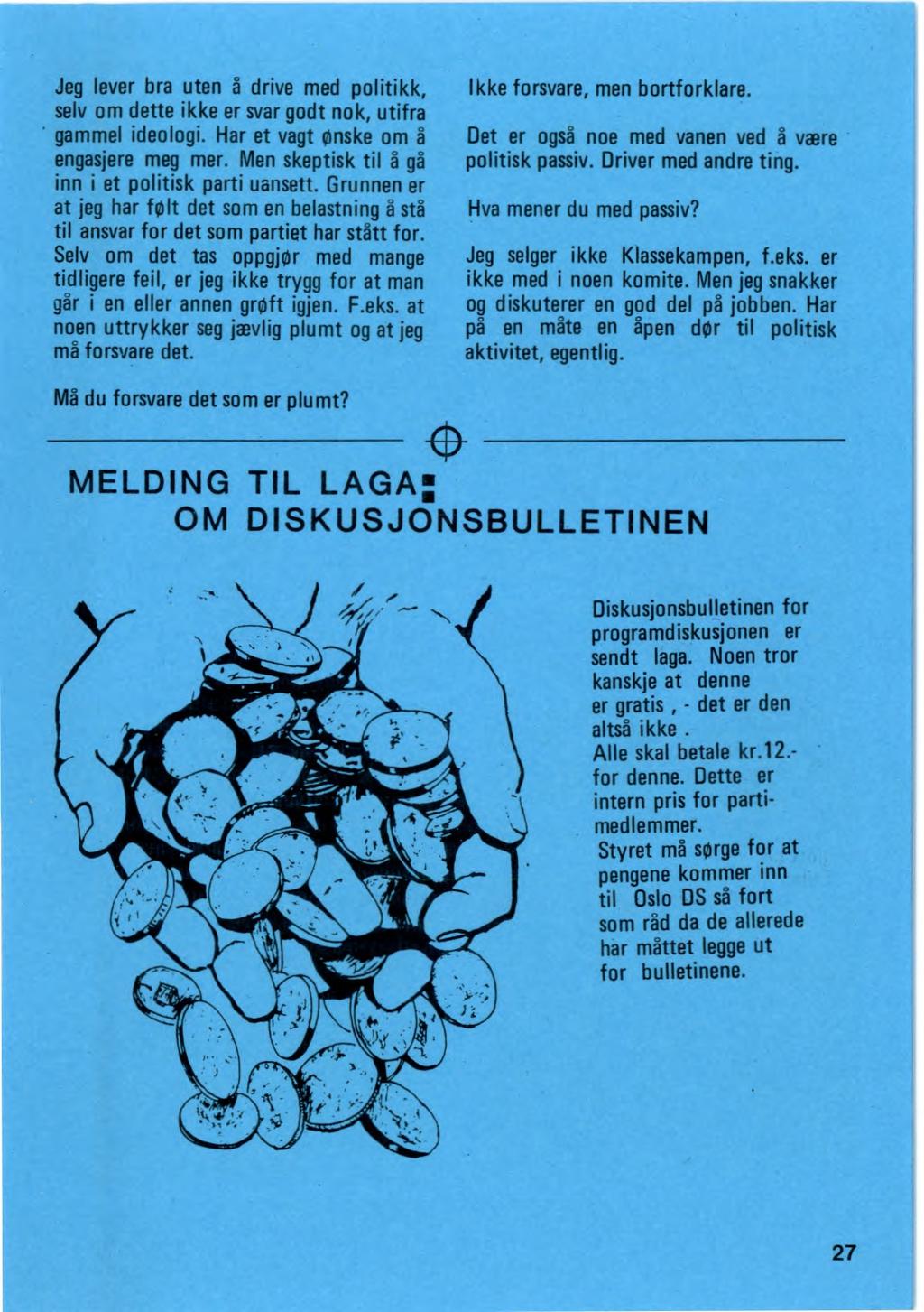 Jeg lever bra uten å drive med politikk, selv om dette ikke er svar godt nok, utifra gammel ideologi. Har et vagt Ønske om å engasjere meg mer. Men skeptisk til å gå inn i et politisk parti uansett.