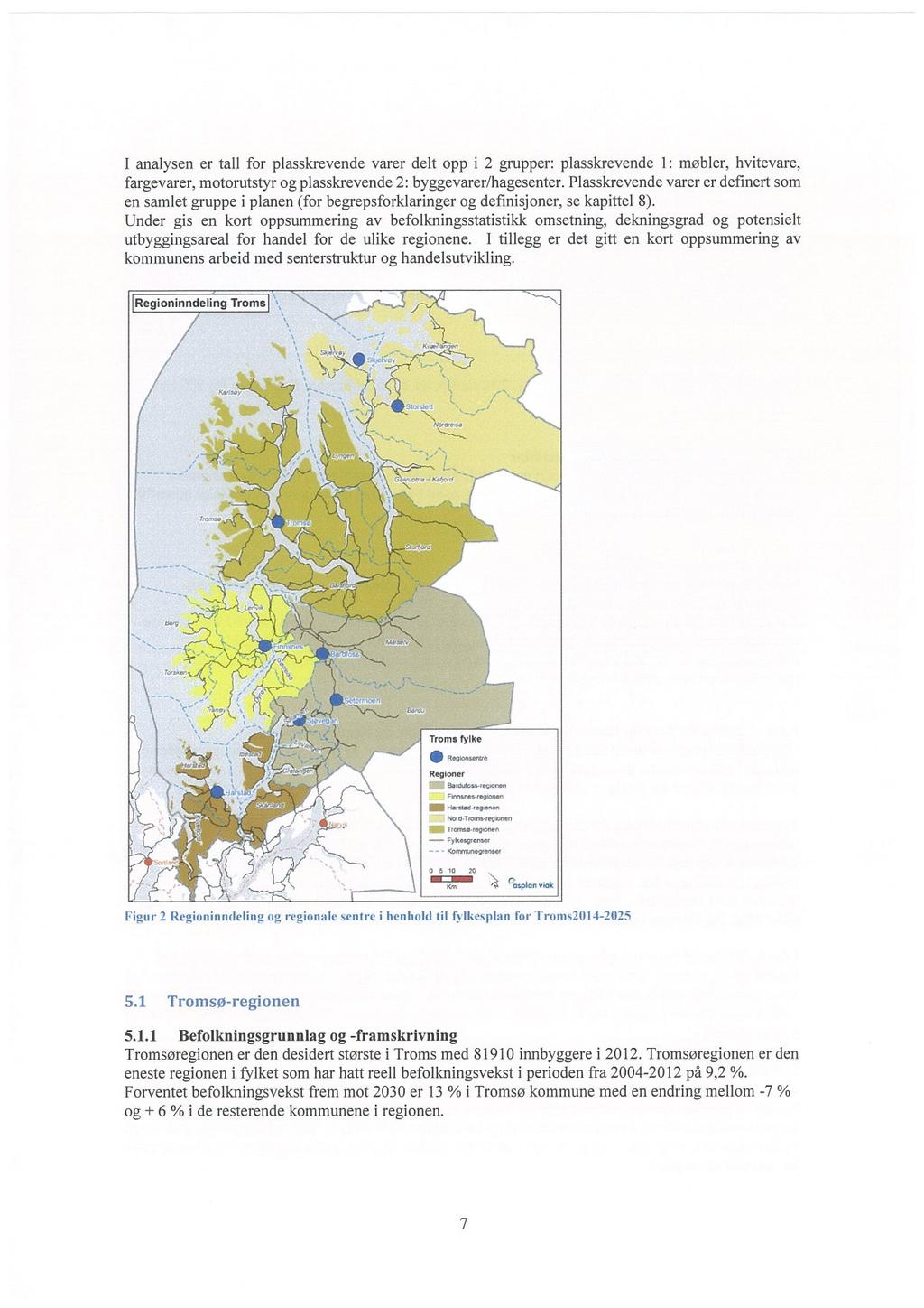 I analysen er tall for plasskrevende varer delt opp i 2 grupper: plasskrevende 1: møbler, hvitevare, fargevarer, motorutstyr og plasskrevende 2: byggevarer/hagesenter.