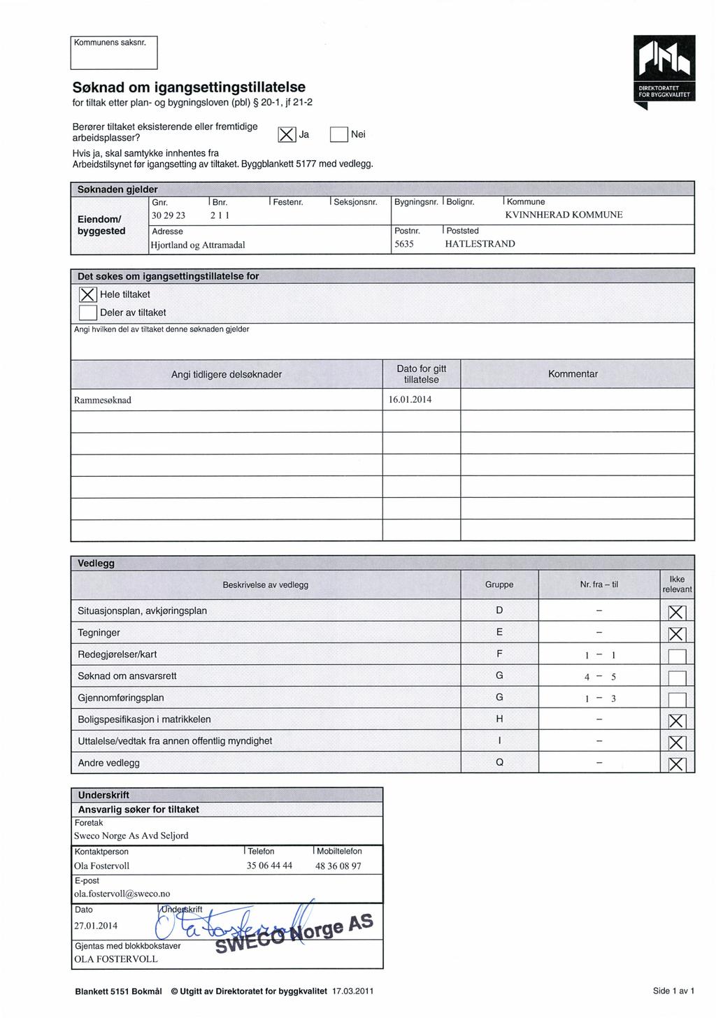 Kommunenssaksnr. Søknad om igangsettingstillatelse FOR BYGGKVALITET for tiltak etter plan- og bygningsloven (pbl) 0-, jf - Berører tiltaket eksisterende eller fremtidige arbeidsplasser?